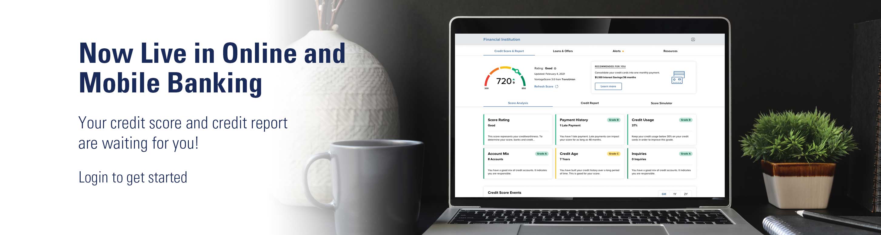 Now live in online and mobile banking. Your credit score and credit report are waiting for you! Login to get started