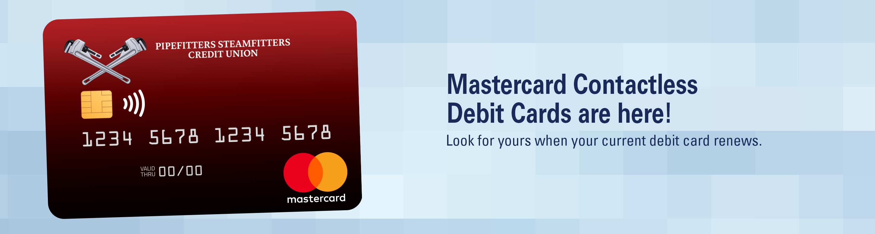 Mastercard contactless debit cards are here! Look for yours when your current debit card renews.