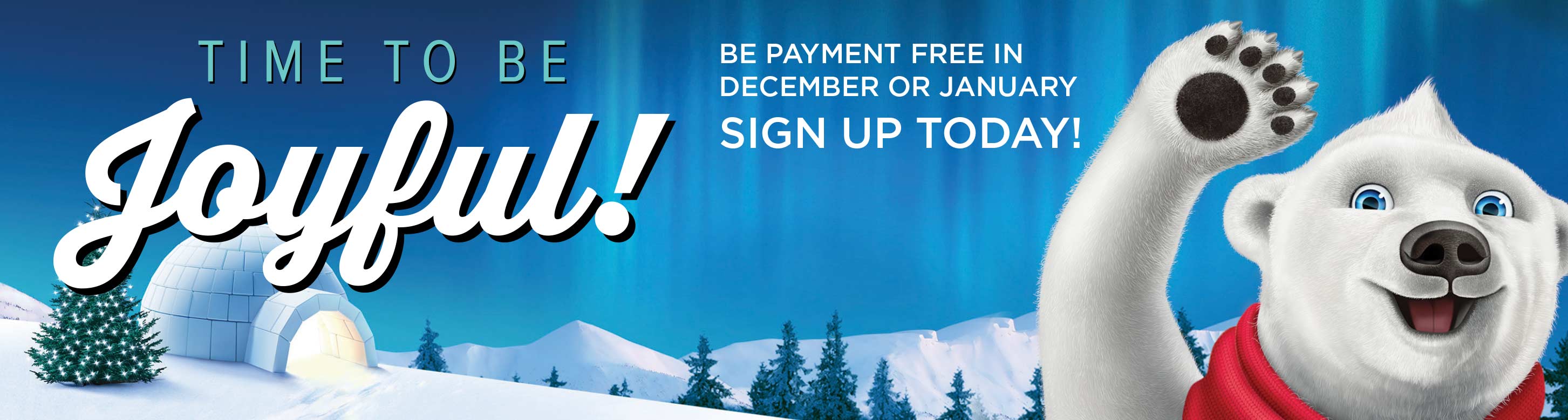 Time to be joyful! Be payment free in December or January. Sign up today!